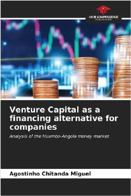 Venture Capital as a financing alternative for companies by Miguel, Agostinho Chitanda