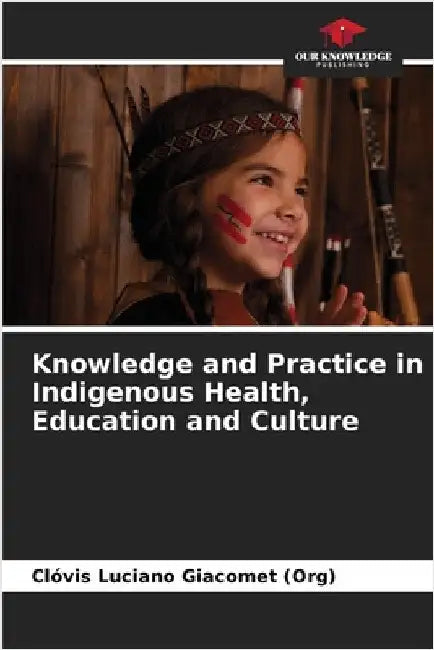 Knowledge and Practice in Indigenous Health, Education and Culture by Luciano Giacomet, Clóvis