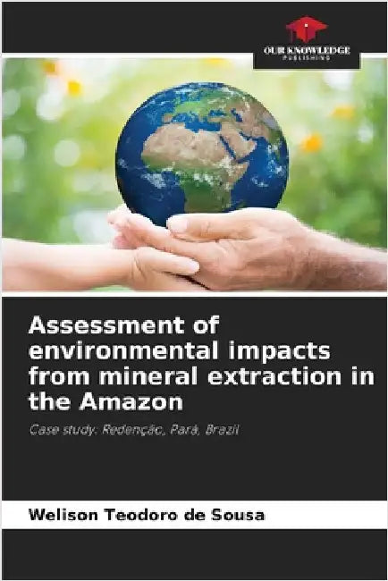 Assessment of environmental impacts from mineral extraction in the Amazon by Teodoro de Sousa, Welison