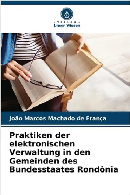 Praktiken der elektronischen Verwaltung in den Gemeinden des Bundesstaates Rondônia by Machado de França, João Marcos