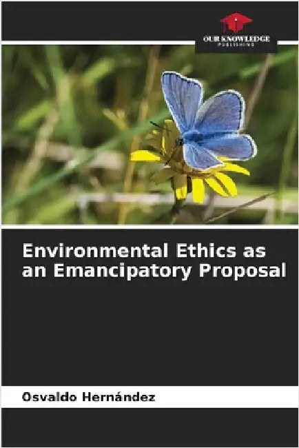 Environmental Ethics as an Emancipatory Proposal by Hernández, Osvaldo
