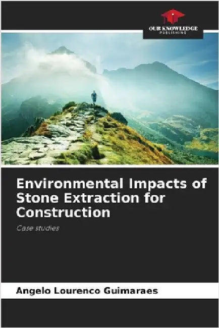 Environmental Impacts of Stone Extraction for Construction by Guimaraes, Angelo Lourenco