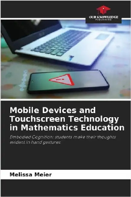 Mobile Devices and Touchscreen Technology in Mathematics Education by Meier, Melissa