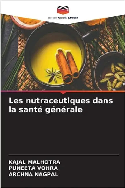 Les nutraceutiques dans la santé générale by Malhotra, Kajal