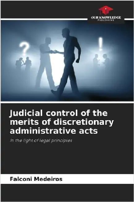 Judicial control of the merits of discretionary administrative acts by Medeiros, Falconi