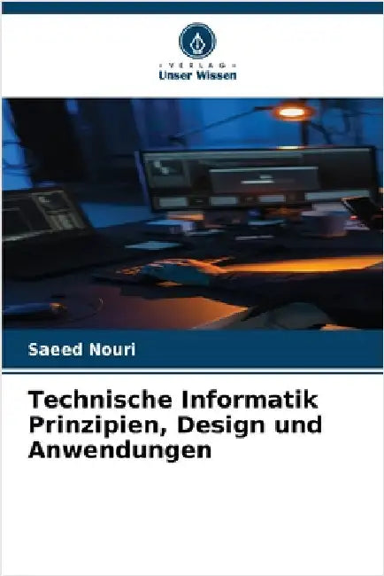 Technische Informatik Prinzipien, Design und Anwendungen by Nouri, Saeed