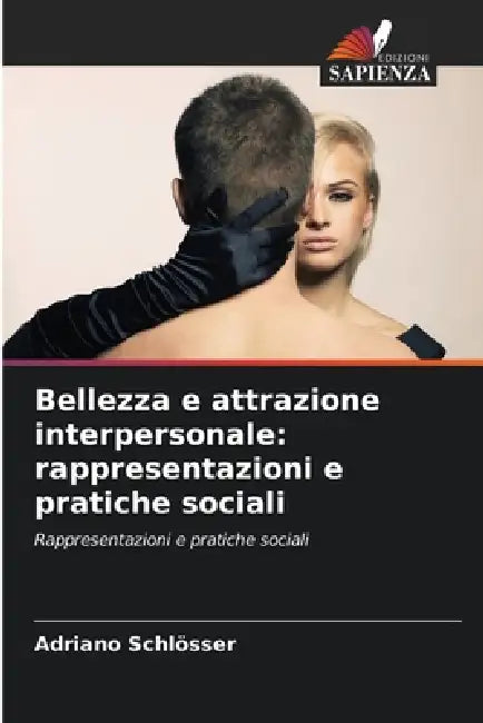 Bellezza e attrazione interpersonale: rappresentazioni e pratiche sociali by Adriano Schlösser