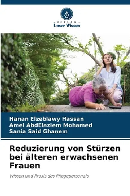 Reduzierung von Stürzen bei älteren erwachsenen Frauen by Hanan Elzeblawy Hassan, Amel Abdelaziem Mohamed, Sania Said Ghanem