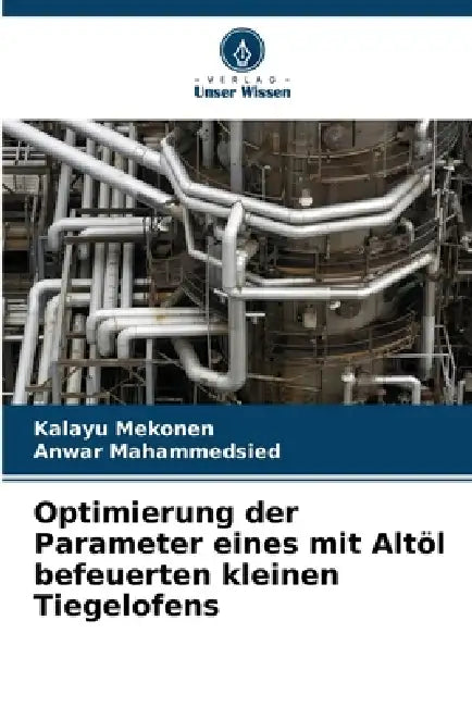 Optimierung der Parameter eines mit Altöl befeuerten kleinen Tiegelofens by Kalayu Mekonen, Anwar Mahammedsied