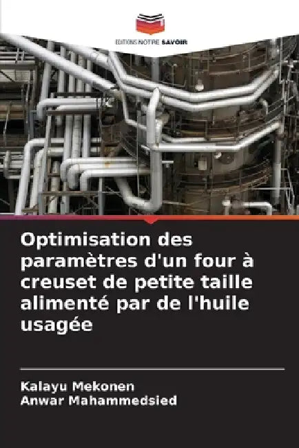 Optimisation des paramètres d'un four à creuset de petite taille alimenté par de l'huile usagée by Kalayu Mekonen, Anwar Mahammedsied