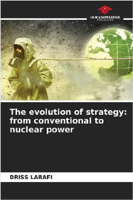 The evolution of strategy: from conventional to nuclear power by Larafi, Driss