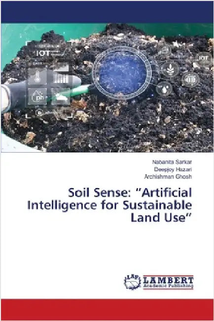Soil Sense: "Artificial Intelligence for Sustainable Land Use" by Sarkar, Nabanita