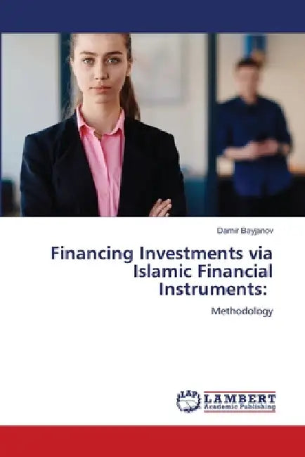 Financing Investments via Islamic Financial Instruments by Damir Bayjanov