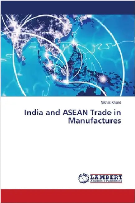India and ASEAN Trade in Manufactures by Nikhat Khalid