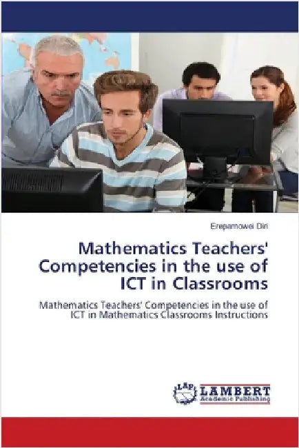 Mathematics Teachers' Competencies in the use of ICT in Classrooms by Diri, Erepamowei