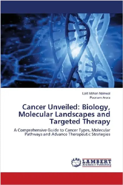 Cancer Unveiled: Biology, Molecular Landscapes and Targeted Therapy by Nainwal, Lalit Mohan