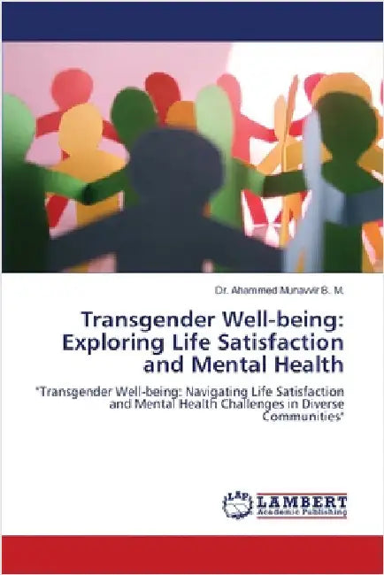 Transgender Well-being: Exploring Life Satisfaction and Mental Health by Munavvir B. M., Ahammed