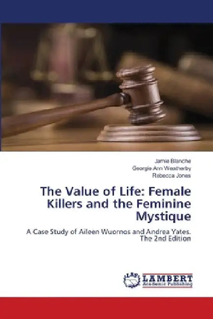 The Value of Life: Female Killers and the Feminine Mystique by Jamie Blanche