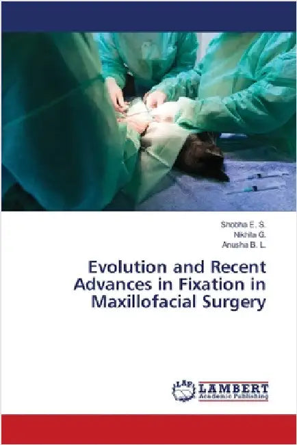 Evolution and Recent Advances in Fixation in Maxillofacial Surgery by E. S., Shobha