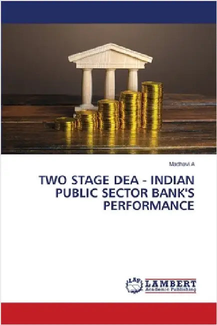 Two Stage Dea - Indian Public Sector Bank's Performance by A, Madhavi