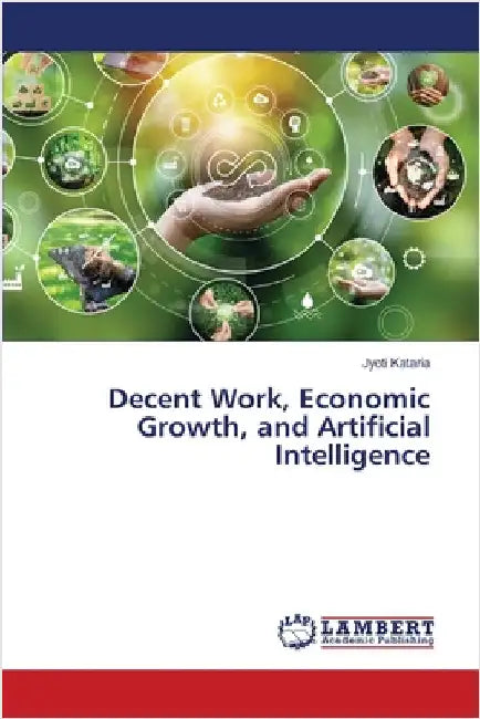 Decent Work, Economic Growth, and Artificial Intelligence by Kataria, Jyoti