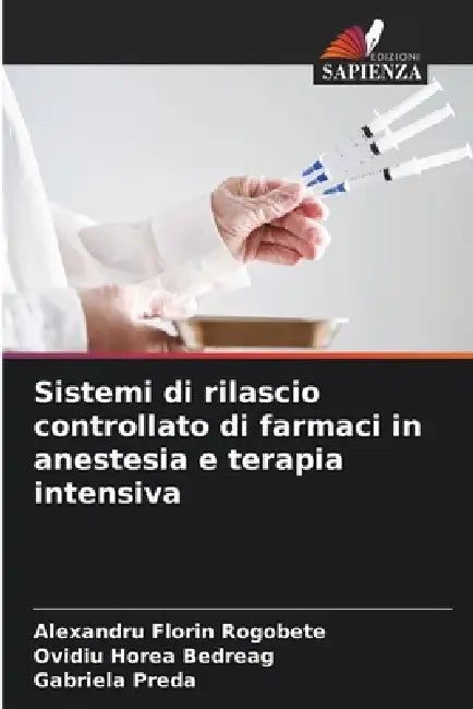 Sistemi di rilascio controllato di farmaci in anestesia e terapia intensiva by Alexandru Florin Rogobete, Ovidiu Horea Bedreag, Gabriela Preda