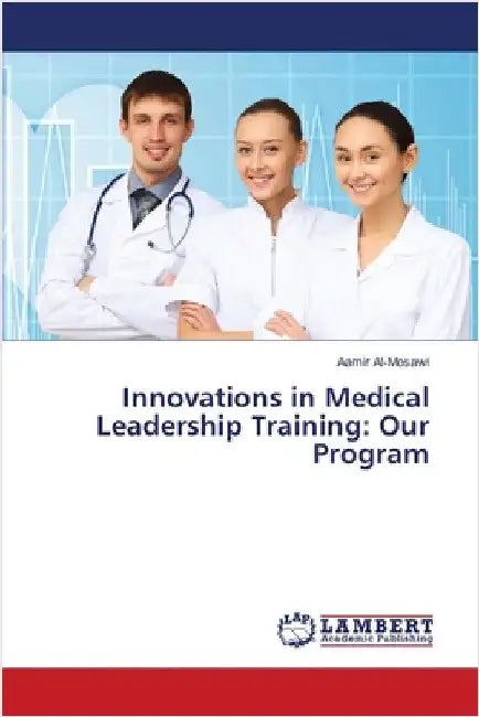 Innovations in Medical Leadership Training: Our Program by Al-Mosawi, Aamir