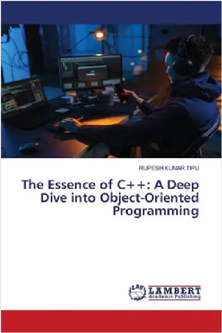 The Essence of C++: A Deep Dive into Object-Oriented Programming by Kumar Tipu, Rupesh