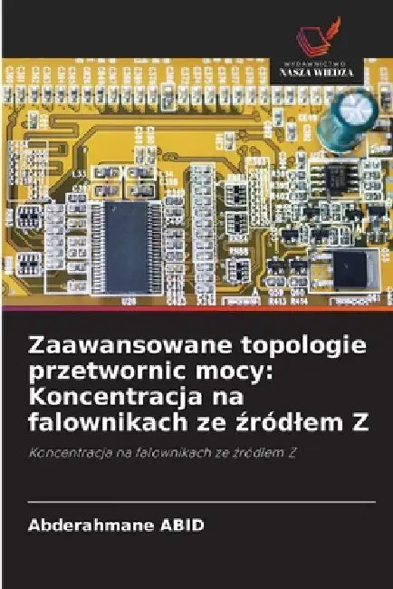 Zaawansowane topologie przetwornic mocy: Koncentracja na falownikach ze źródlem Z by Abderahmane Abid