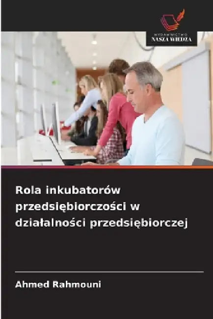 Rola inkubatorów przedsiębiorczości w dzialalności przedsiębiorczej by Ahmed Rahmouni