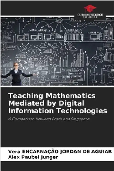 Teaching Mathematics Mediated by Digital Information Technologies by Encarnação Jordan de Aguiar, Vera