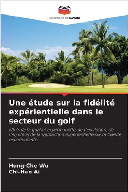 Une étude sur la fidélité expérientielle dans le secteur du golf by Wu, Hung-Che