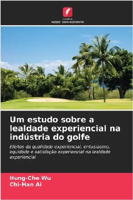 Um estudo sobre a lealdade experiencial na indústria do golfe by Wu, Hung-Che
