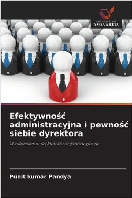 Efektywnośc administracyjna i pewnośc siebie dyrektora by Pandya, Punit Kumar