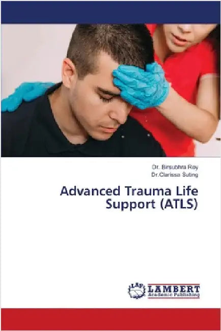 Advanced Trauma Life Support (ATLS) by Roy, Birsubhra