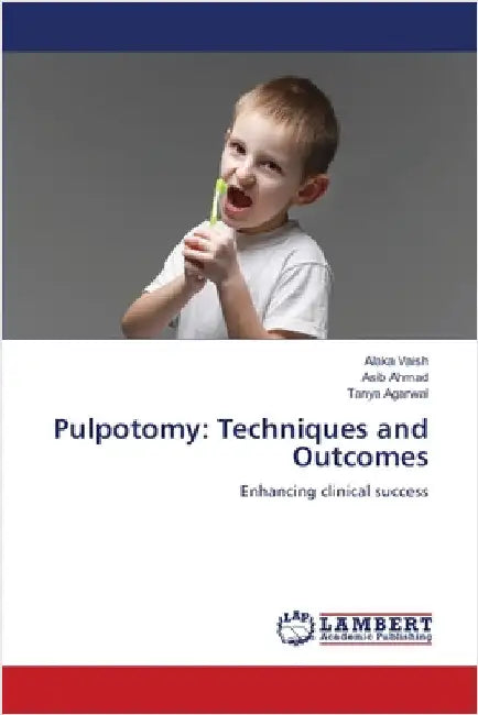 Pulpotomy: Techniques and Outcomes by Alaka Vaish