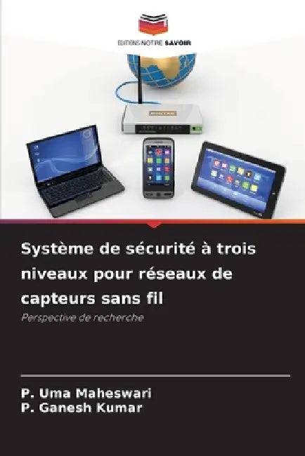 Système de sécurité à trois niveaux pour réseaux de capteurs sans fil by P. Uma Maheswari, P. Ganesh Kumar