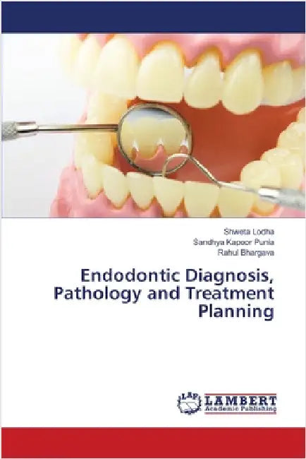 Endodontic Diagnosis, Pathology and Treatment Planning by Shweta Lodha