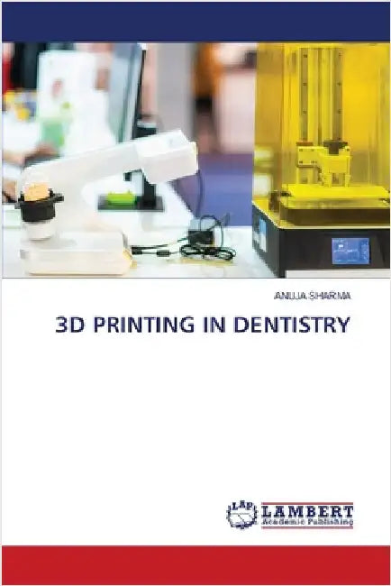 3D Printing in Dentistry by Sharma, Anuja