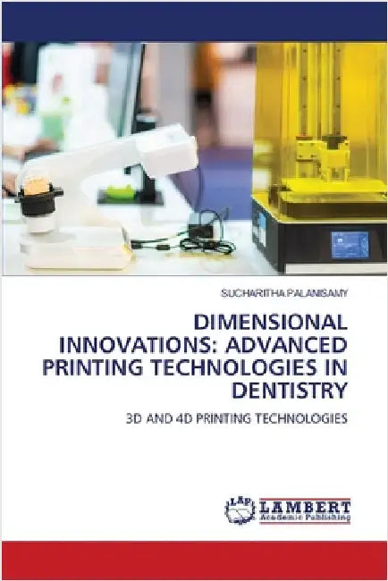 Dimensional Innovations: Advanced Printing Technologies in Dentistry by Palanisamy, Sucharitha