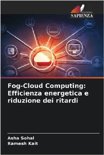 Fog-Cloud Computing: Efficienza energetica e riduzione dei ritardi by Sohal, Asha