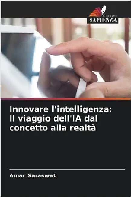 Innovare l'intelligenza: Il viaggio dell'IA dal concetto alla realtà by Saraswat, Amar