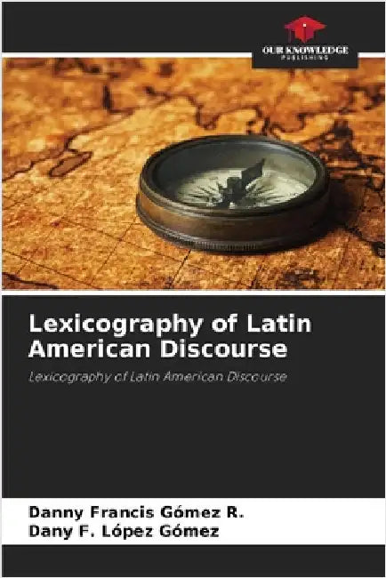 Lexicography of Latin American Discourse by Gómez R., Danny Francis