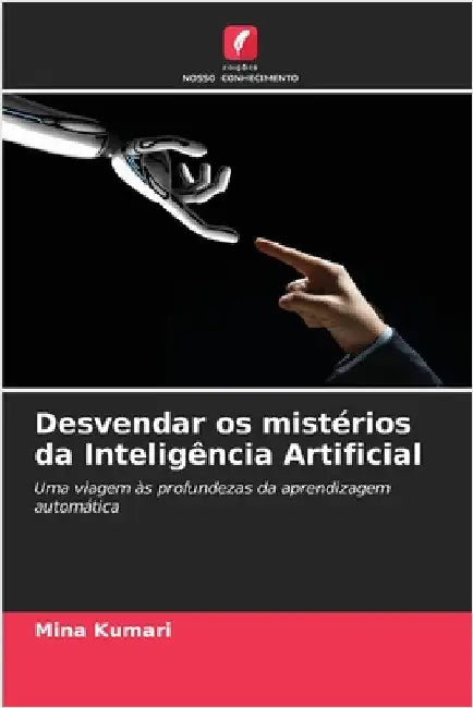 Desvendar os mistérios da Inteligência Artificial by Kumari, Mina