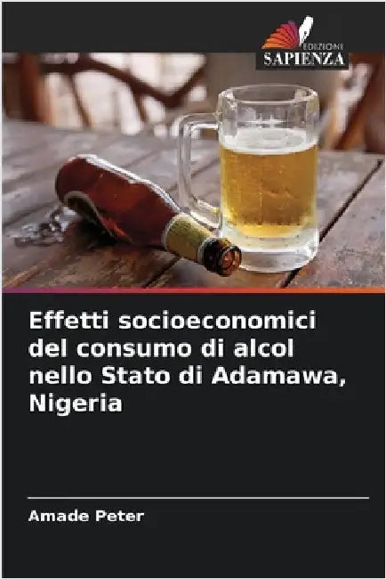 Effetti socioeconomici del consumo di alcol nello Stato di Adamawa, Nigeria by Peter, Amade