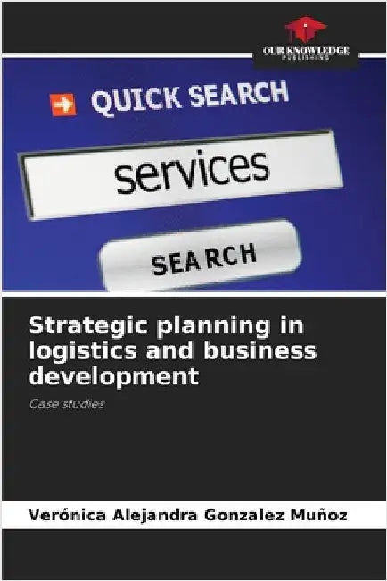 Strategic planning in logistics and business development by Gonzalez Muñoz, Verónica Alejandra