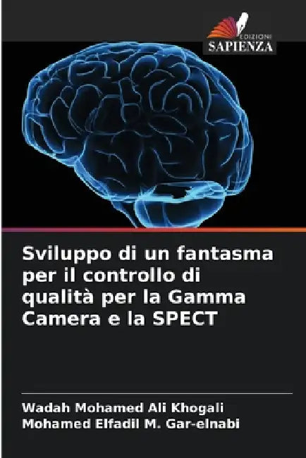 Sviluppo di un fantasma per il controllo di qualità per la Gamma Camera e la SPECT by Wadah Mohamed Ali Khogali, Mohamed Elfadil M. Gar-Elnabi