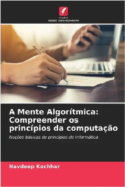 A Mente Algorítmica: Compreender os princípios da computação by Navdeep Kochhar