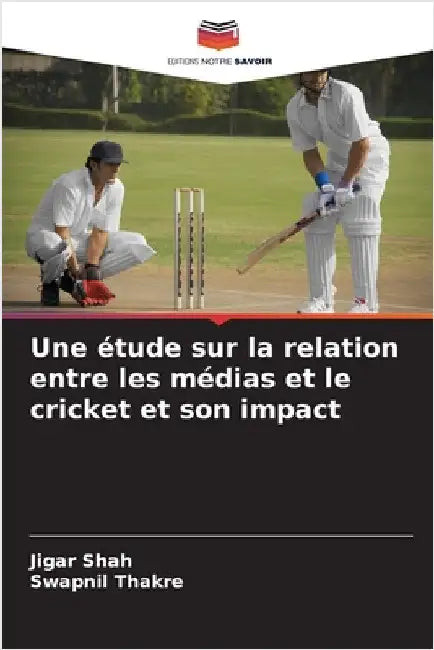 Une étude sur la relation entre les médias et le cricket et son impact by Shah, Jigar