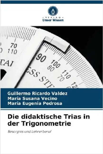 Die didaktische Trias in der Trigonometrie by Guillermo Ricardo Valdez